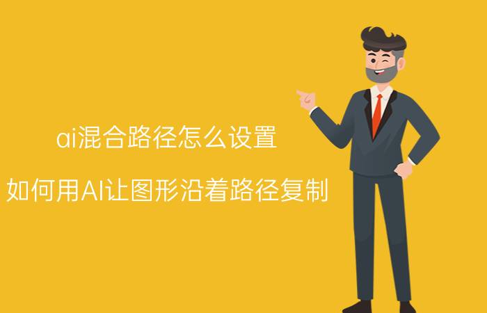 ai混合路径怎么设置 如何用AI让图形沿着路径复制？